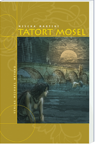 Tatort Mosel – 4. Moselkrimi von Mischa Martini